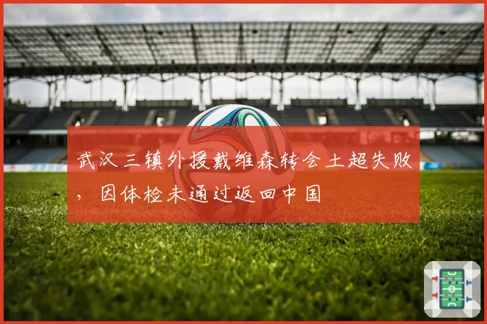 武汉三镇外援戴维森转会土超失败，因体检未通过返回中国