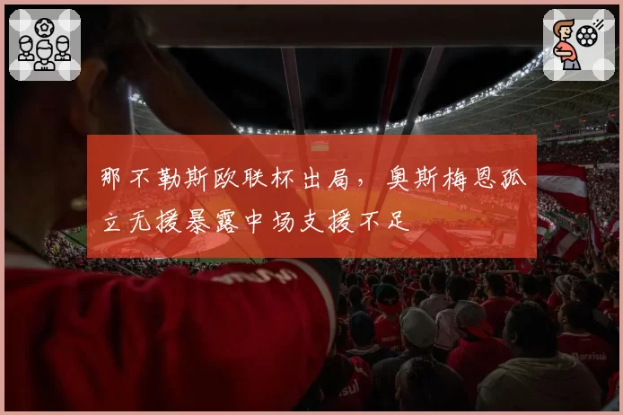 那不勒斯欧联杯出局，奥斯梅恩孤立无援暴露中场支援不足