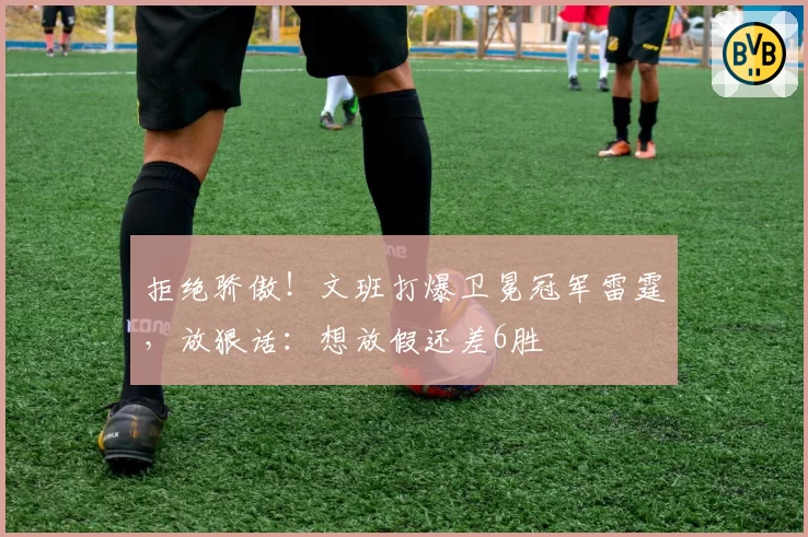 拒绝骄傲！文班打爆卫冕冠军雷霆，放狠话：想放假还差6胜