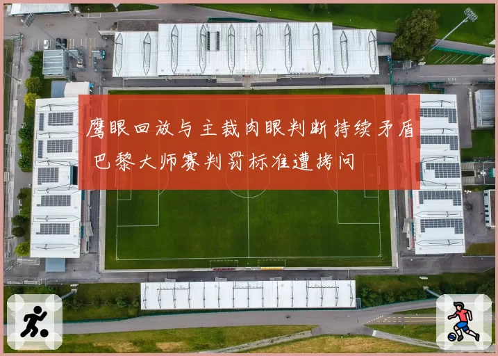 鹰眼回放与主裁肉眼判断持续矛盾 巴黎大师赛判罚标准遭拷问